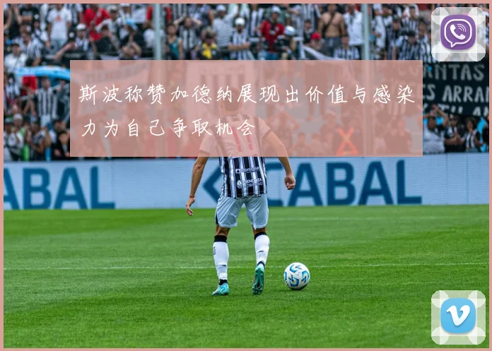 斯波称赞加德纳展现出价值与感染力为自己争取机会