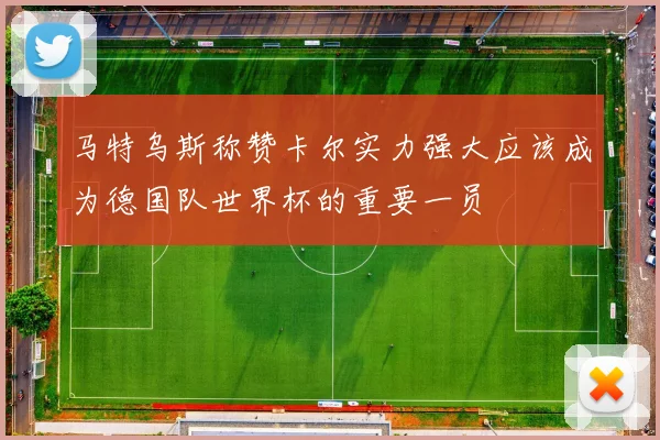 马特乌斯称赞卡尔实力强大应该成为德国队世界杯的重要一员