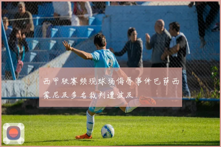 西甲联赛频现球场侮辱事件巴萨西蒙尼及多名裁判遭波及