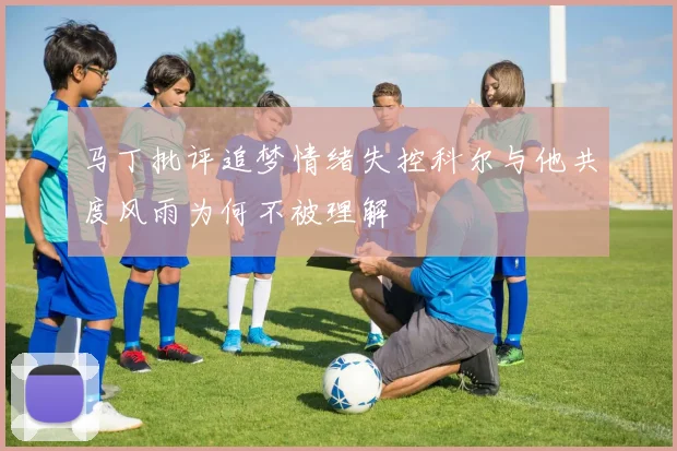 马丁批评追梦情绪失控科尔与他共度风雨为何不被理解