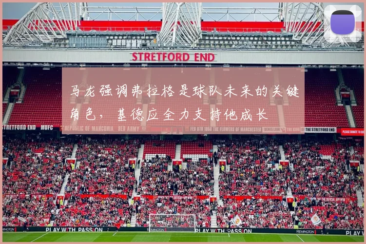 马龙强调弗拉格是球队未来的关键角色，基德应全力支持他成长