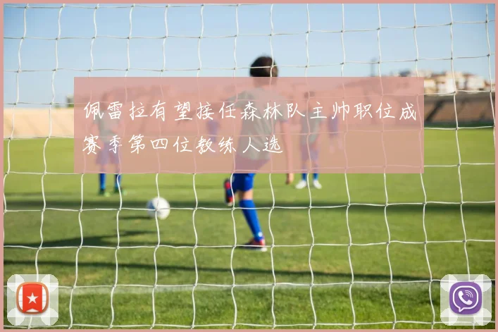 佩雷拉有望接任森林队主帅职位成赛季第四位教练人选
